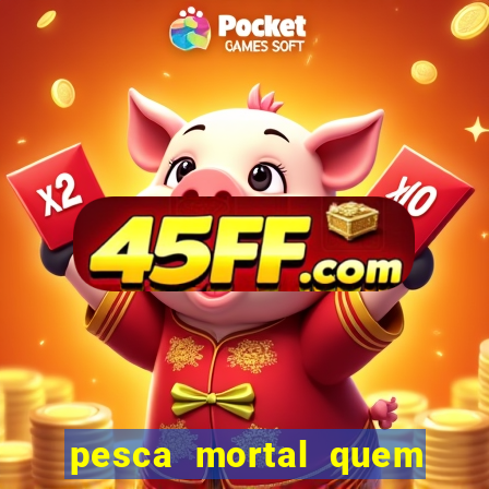 pesca mortal quem morreu pesca mortal todd morreu